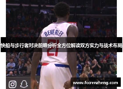 快船与步行者对决前瞻分析全方位解读双方实力与战术布局