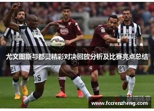 尤文图斯与都灵精彩对决回放分析及比赛亮点总结